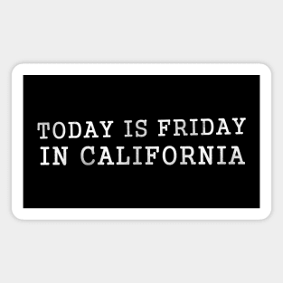 Today is Friday in California d Magnet